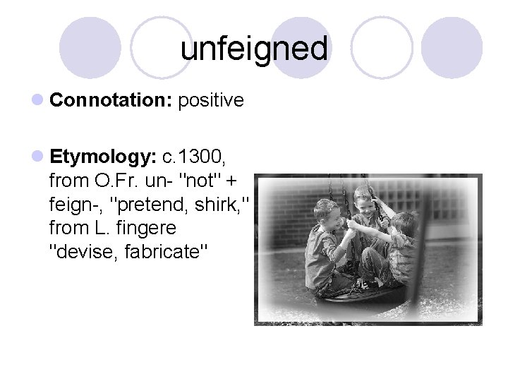 unfeigned l Connotation: positive l Etymology: c. 1300, from O. Fr. un- "not" +
