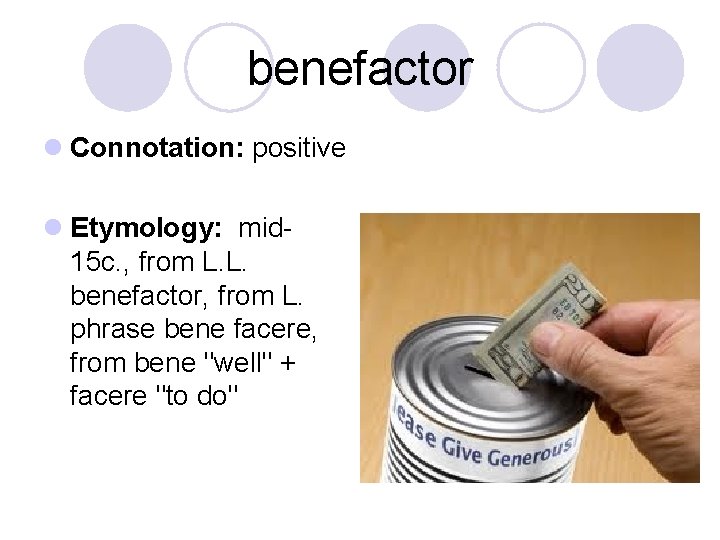 benefactor l Connotation: positive l Etymology: mid 15 c. , from L. L. benefactor,