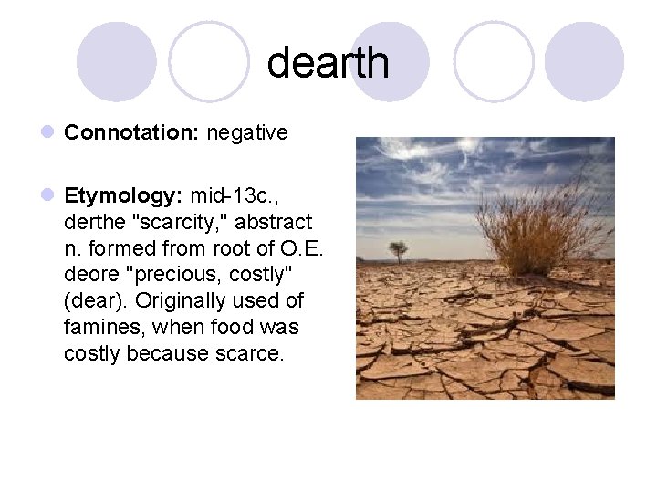 dearth l Connotation: negative l Etymology: mid-13 c. , derthe "scarcity, " abstract n.