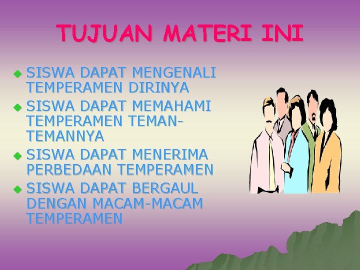 TUJUAN MATERI INI SISWA DAPAT MENGENALI TEMPERAMEN DIRINYA u SISWA DAPAT MEMAHAMI TEMPERAMEN TEMANNYA