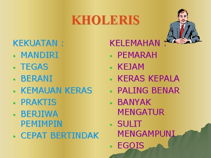 KHOLERIS KEKUATAN : • MANDIRI • TEGAS • BERANI • KEMAUAN KERAS • PRAKTIS