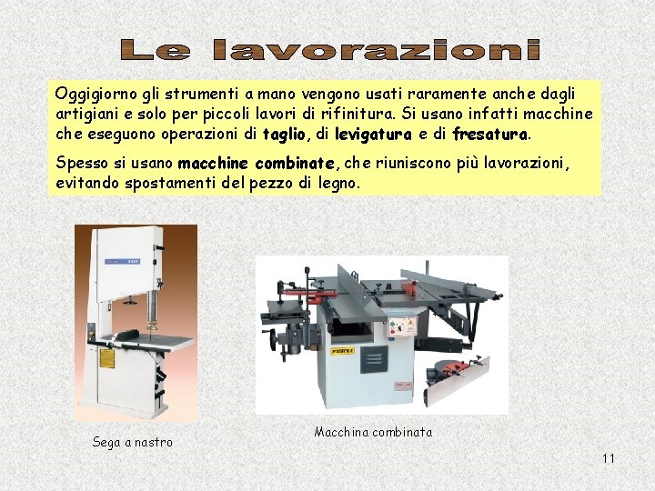 Oggigiorno gli strumenti a mano vengono usati raramente anche dagli artigiani e solo per