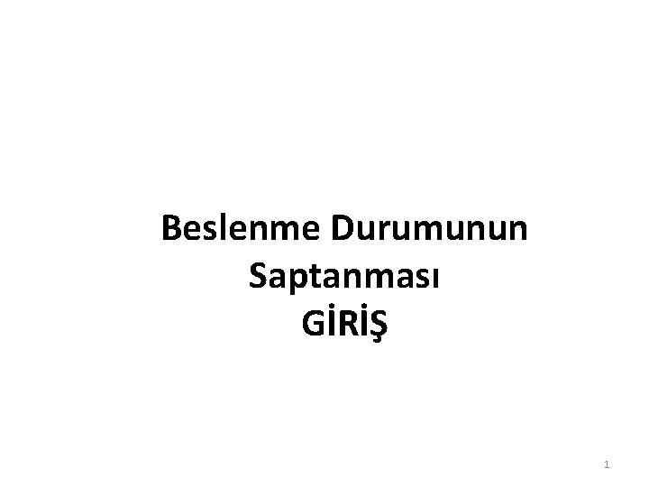 Beslenme Durumunun Saptanması GİRİŞ 1 