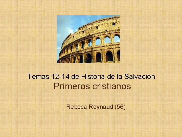 Temas 12 -14 de Historia de la Salvación: Primeros cristianos Rebeca Reynaud (56) 