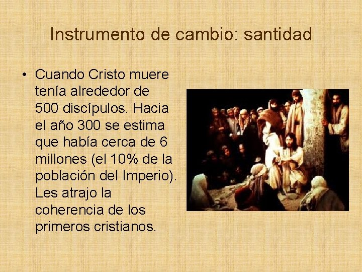 Instrumento de cambio: santidad • Cuando Cristo muere tenía alrededor de 500 discípulos. Hacia