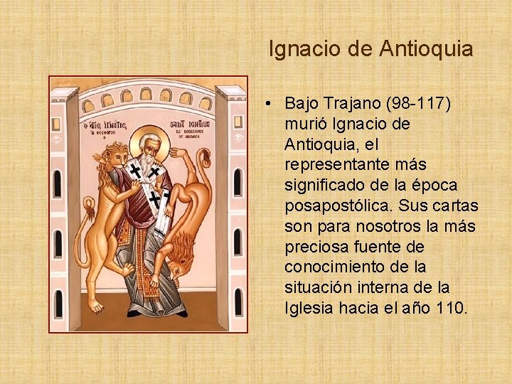 Ignacio de Antioquia • Bajo Trajano (98 -117) murió Ignacio de Antioquia, el representante