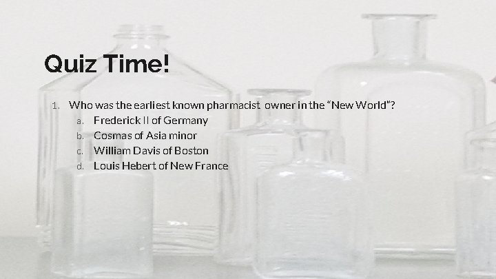 Quiz Time! 1. Who was the earliest known pharmacist owner in the “New World”?