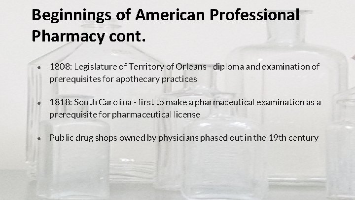 Beginnings of American Professional Pharmacy cont. ● 1808: Legislature of Territory of Orleans -