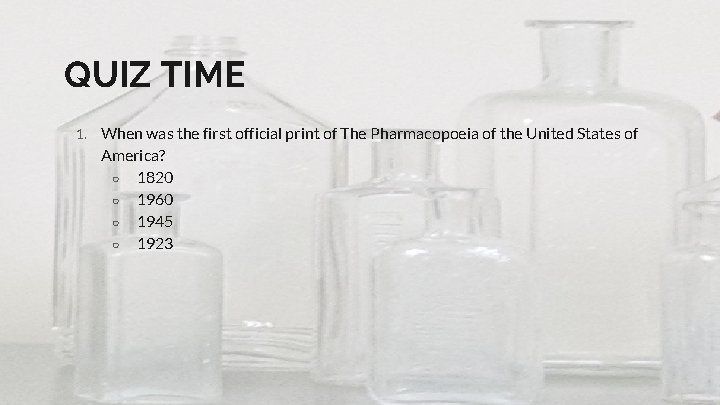 QUIZ TIME 1. When was the first official print of The Pharmacopoeia of the