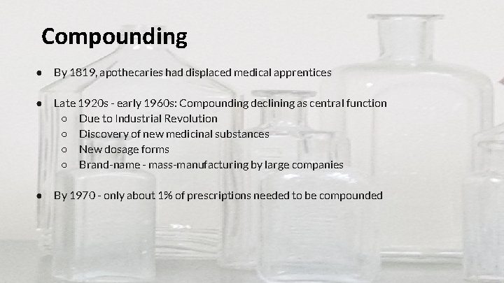 Compounding ● By 1819, apothecaries had displaced medical apprentices ● Late 1920 s -