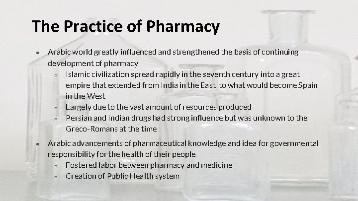 The Practice of Pharmacy ● Arabic world greatly influenced and strengthened the basis of