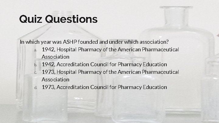 Quiz Questions In which year was ASHP founded and under which association? a. 1942,