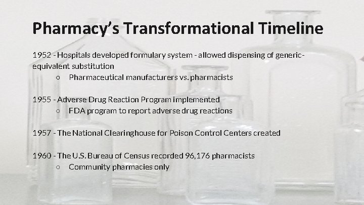 Pharmacy’s Transformational Timeline 1952 - Hospitals developed formulary system - allowed dispensing of genericequivalent