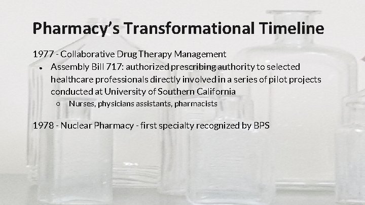 Pharmacy’s Transformational Timeline 1977 - Collaborative Drug Therapy Management ● Assembly Bill 717: authorized