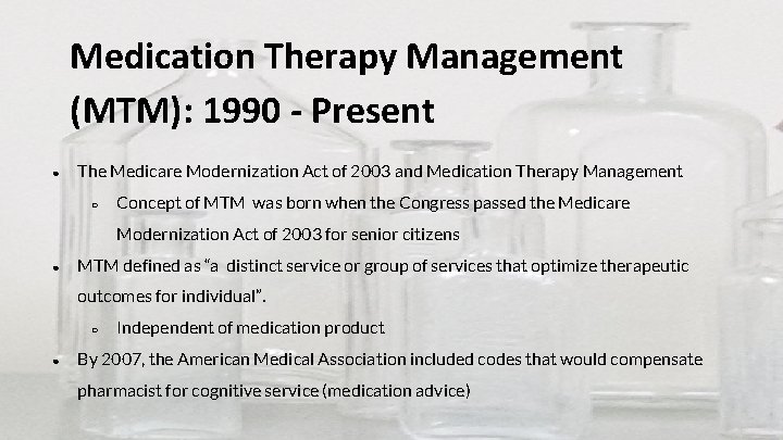 Medication Therapy Management (MTM): 1990 - Present ● The Medicare Modernization Act of 2003