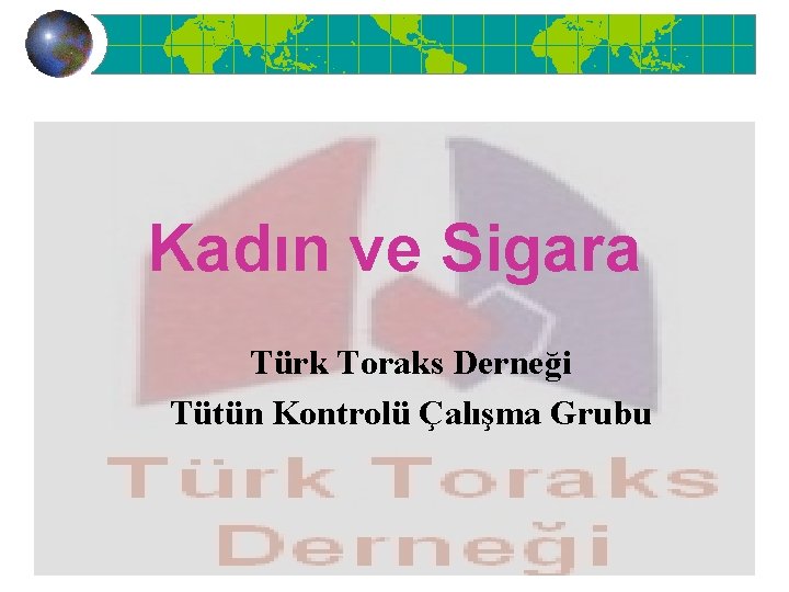 Kadın ve Sigara Türk Toraks Derneği Tütün Kontrolü Çalışma Grubu 