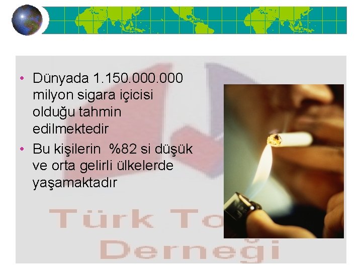  • Dünyada 1. 150. 000 milyon sigara içicisi olduğu tahmin edilmektedir • Bu
