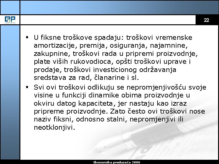 22 § U fiksne troškove spadaju: troškovi vremenske amortizacije, premija, osiguranja, najamnine, zakupnine, troškovi