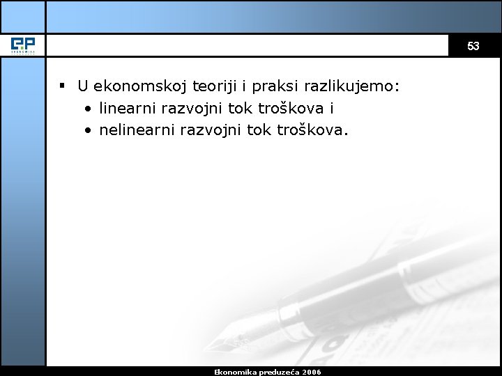 53 § U ekonomskoj teoriji i praksi razlikujemo: • linearni razvojni tok troškova i