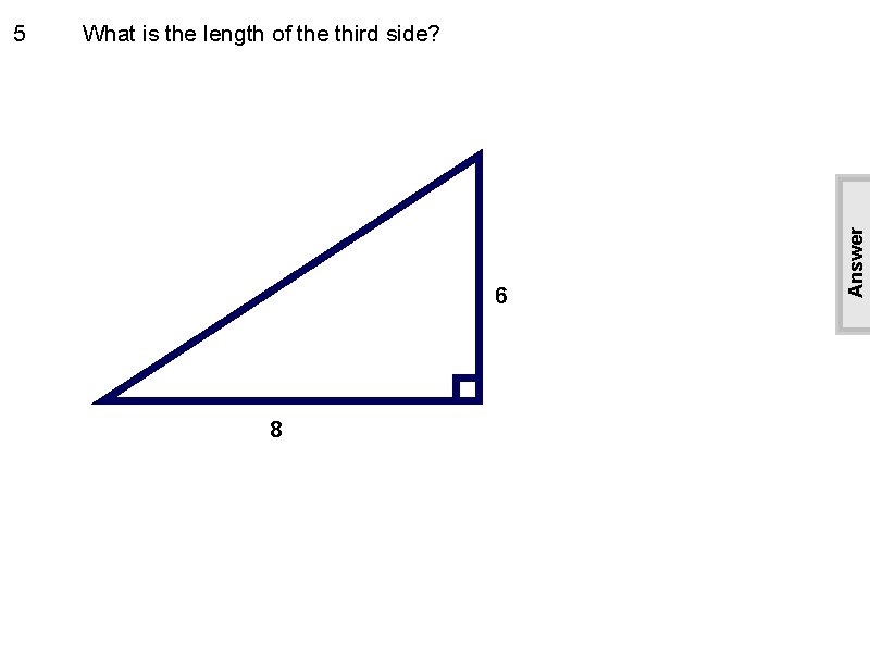 What is the length of the third side? 6 8 Answer 5 
