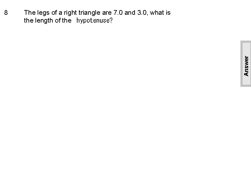 The legs of a right triangle are 7. 0 and 3. 0, what is