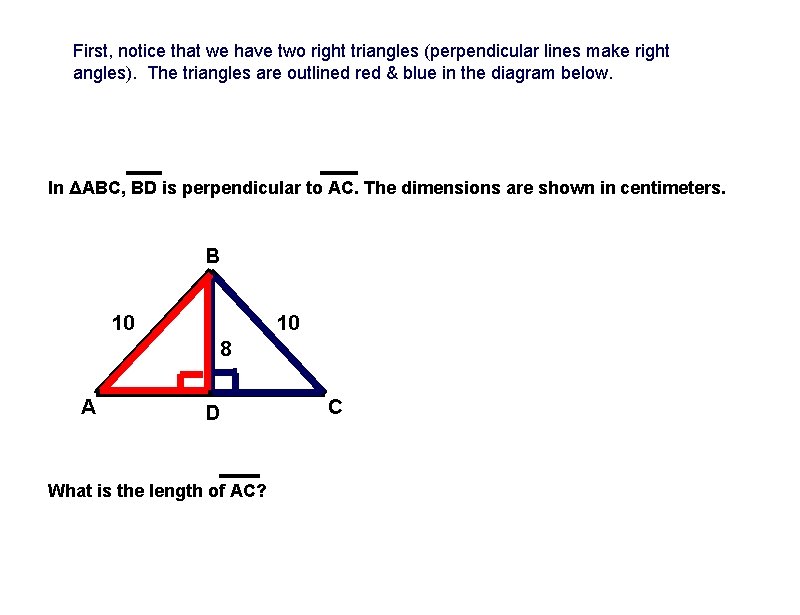 First, notice that we have two right triangles (perpendicular lines make right angles). The