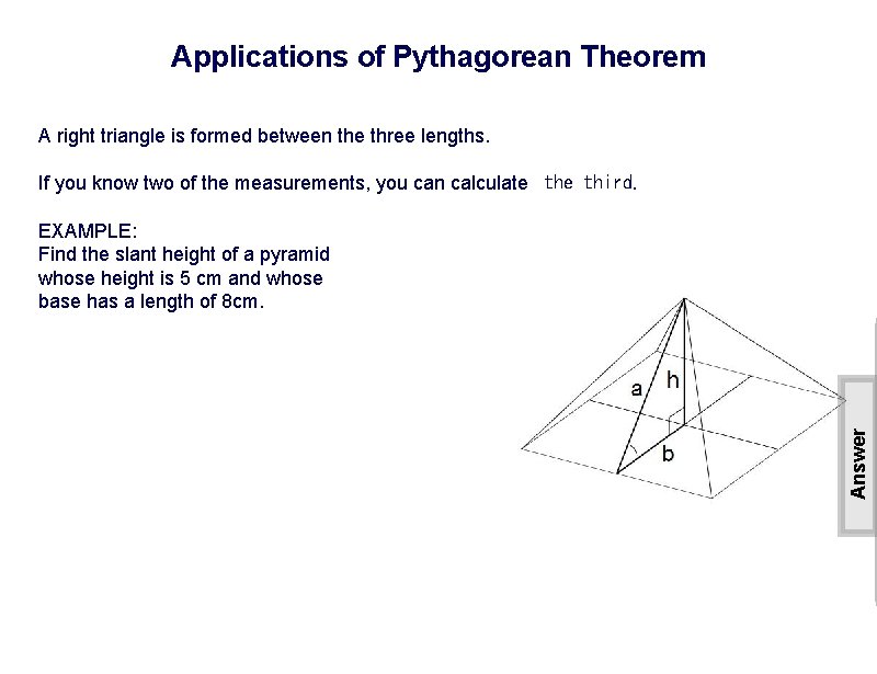 Applications of Pythagorean Theorem A right triangle is formed between the three lengths. If