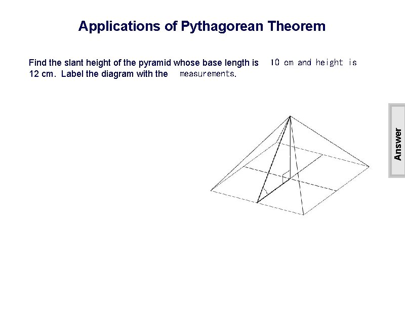 Applications of Pythagorean Theorem Answer Find the slant height of the pyramid whose base