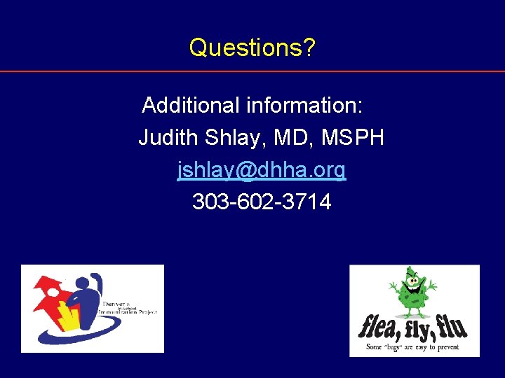 Questions? Additional information: Judith Shlay, MD, MSPH jshlay@dhha. org 303 -602 -3714 