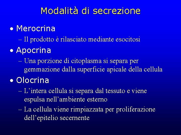 Modalità di secrezione • Merocrina – Il prodotto è rilasciato mediante esocitosi • Apocrina