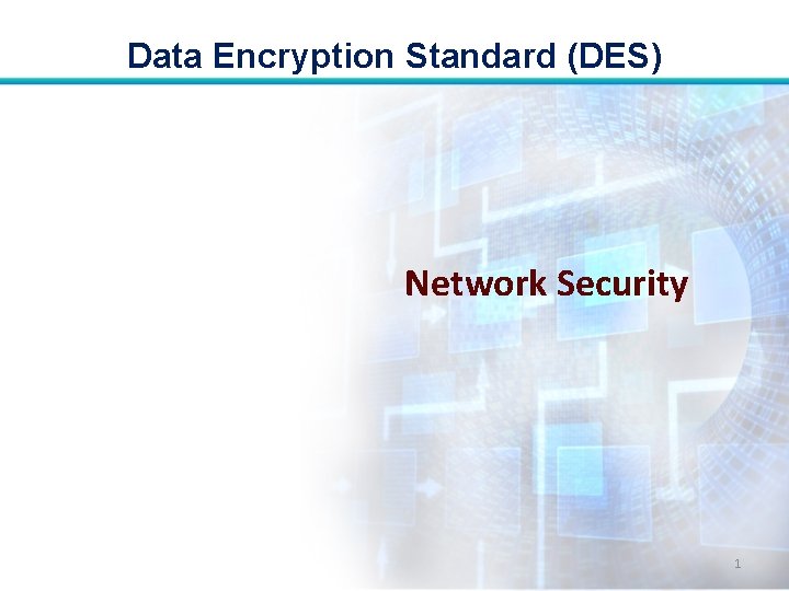 Data Encryption Standard (DES) Network Security 1 