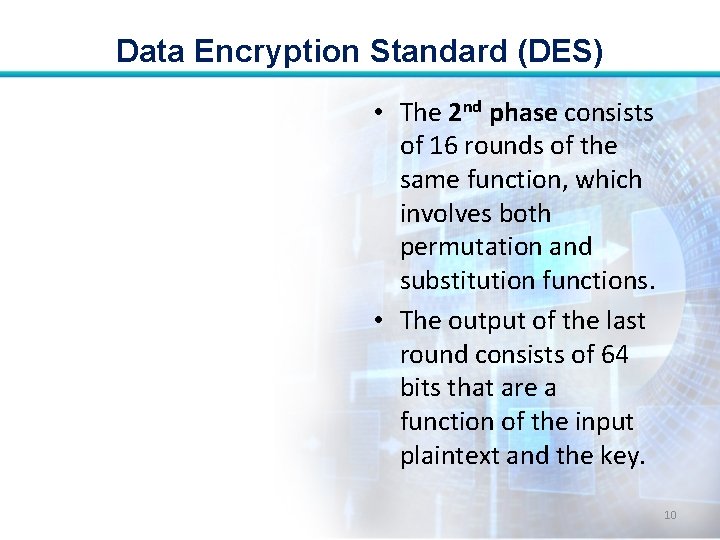 Data Encryption Standard (DES) • The 2 nd phase consists of 16 rounds of