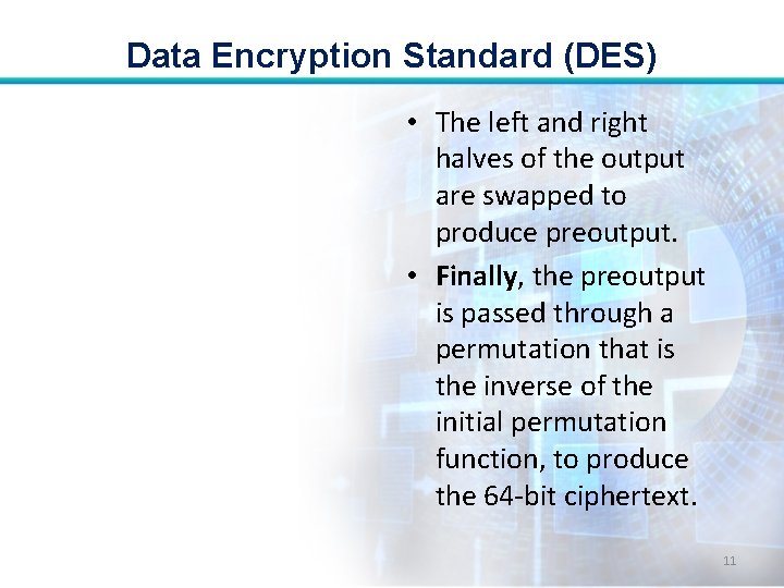 Data Encryption Standard (DES) • The left and right halves of the output are