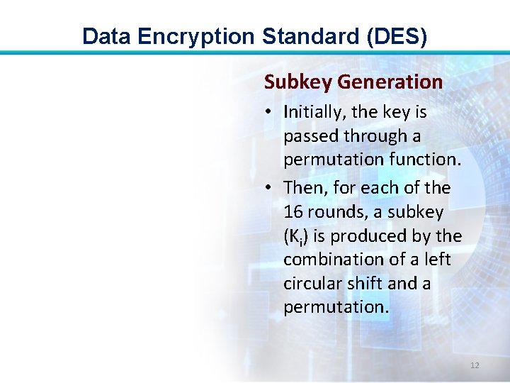 Data Encryption Standard (DES) Subkey Generation • Initially, the key is passed through a