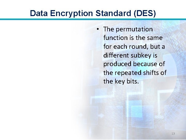 Data Encryption Standard (DES) • The permutation function is the same for each round,