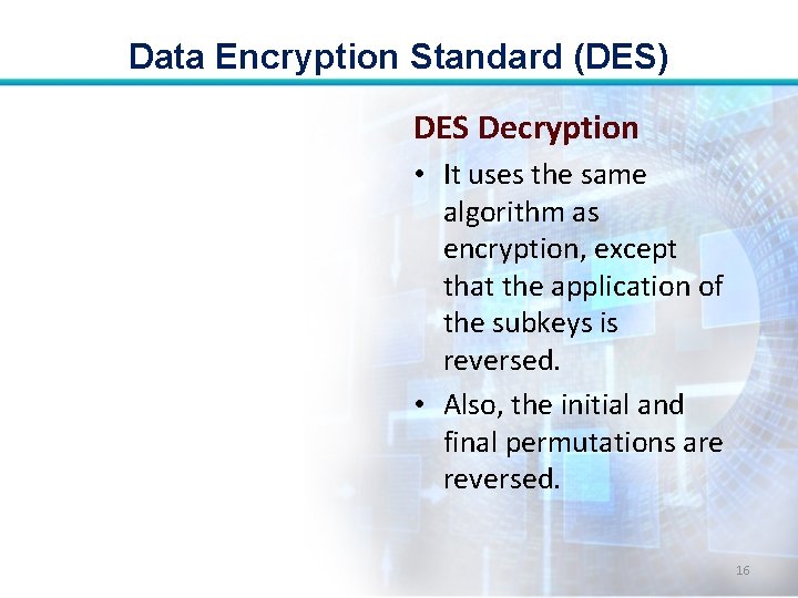 Data Encryption Standard (DES) DES Decryption • It uses the same algorithm as encryption,