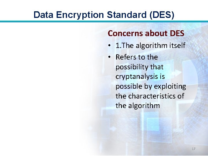 Data Encryption Standard (DES) Concerns about DES • 1. The algorithm itself • Refers