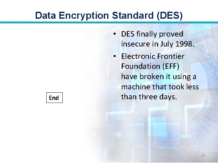 Data Encryption Standard (DES) End • DES finally proved insecure in July 1998. •