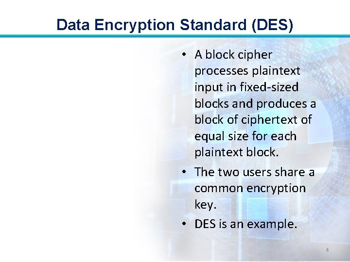 Data Encryption Standard (DES) • A block cipher processes plaintext input in fixed-sized blocks