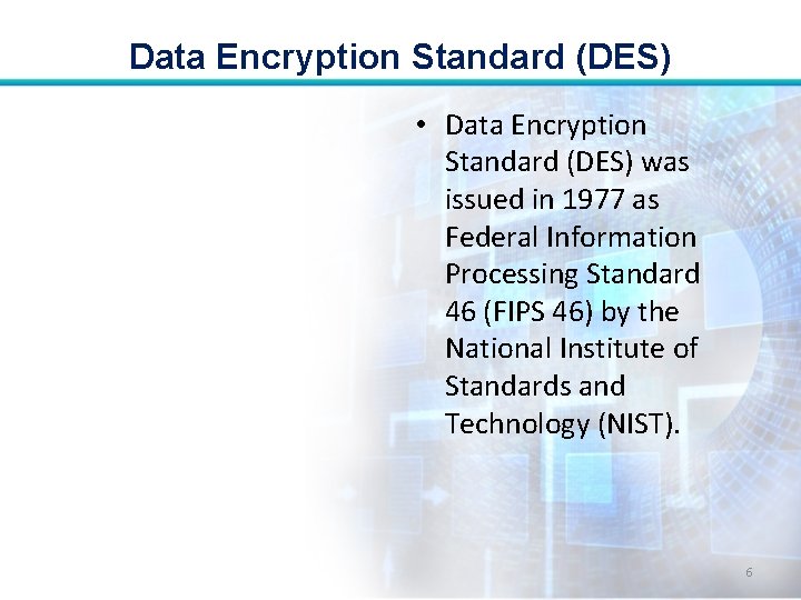 Data Encryption Standard (DES) • Data Encryption Standard (DES) was issued in 1977 as