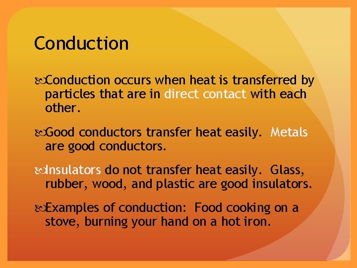 Conduction occurs when heat is transferred by particles that are in direct contact with