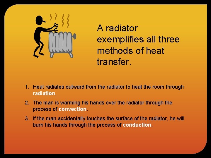 A radiator exemplifies all three methods of heat transfer. 1. Heat radiates outward from