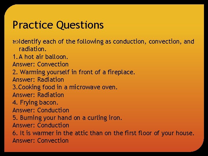 Practice Questions Identify each of the following as conduction, convection, and radiation. 1. A