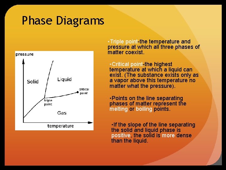 Phase Diagrams • Triple point-the temperature and pressure at which all three phases of