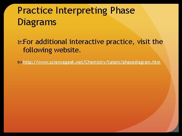 Practice Interpreting Phase Diagrams For additional interactive practice, visit the following website. http: //www.