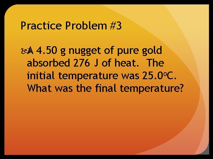 Practice Problem #3 A 4. 50 g nugget of pure gold absorbed 276 J