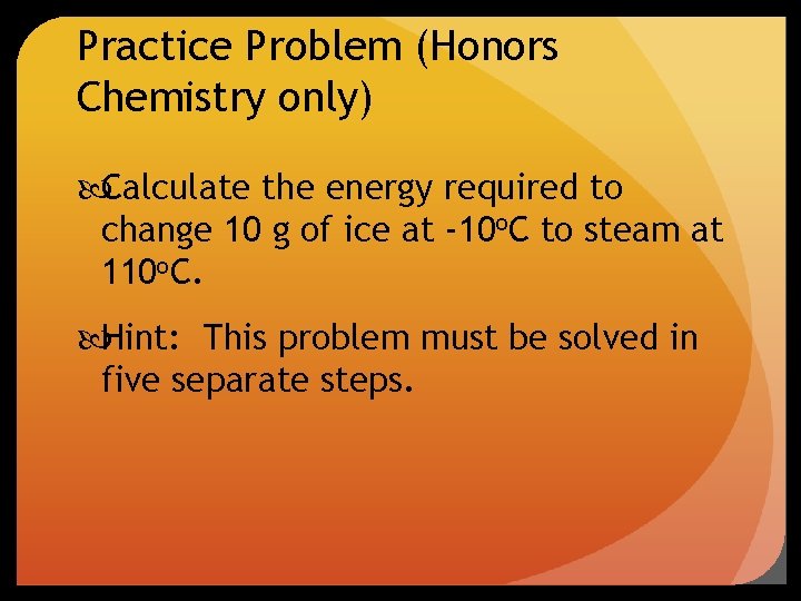 Practice Problem (Honors Chemistry only) Calculate the energy required to change 10 g of