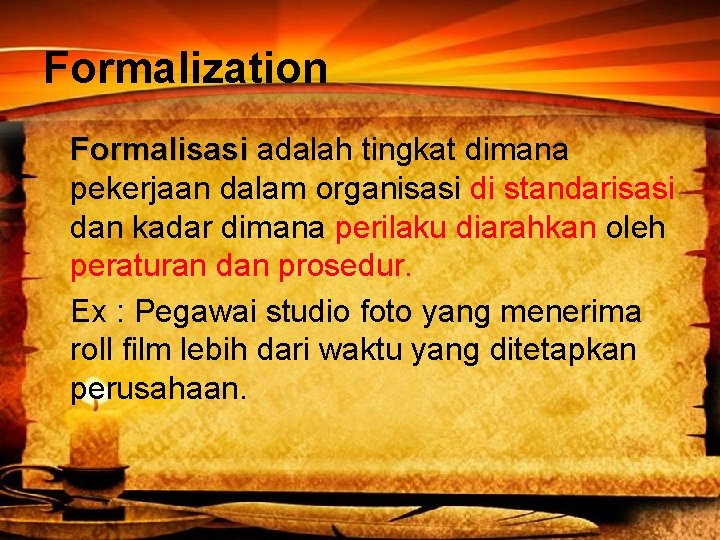 Formalization Formalisasi adalah tingkat dimana pekerjaan dalam organisasi di standarisasi dan kadar dimana perilaku