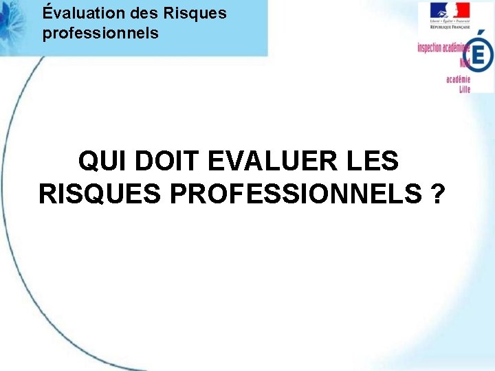 Évaluation des Risques professionnels QUI DOIT EVALUER LES RISQUES PROFESSIONNELS ? 