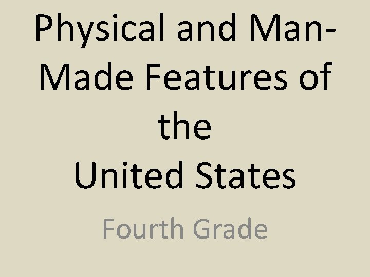 Physical and Man. Made Features of the United States Fourth Grade Physical and Man. Made Features of the United States Fourth Grade